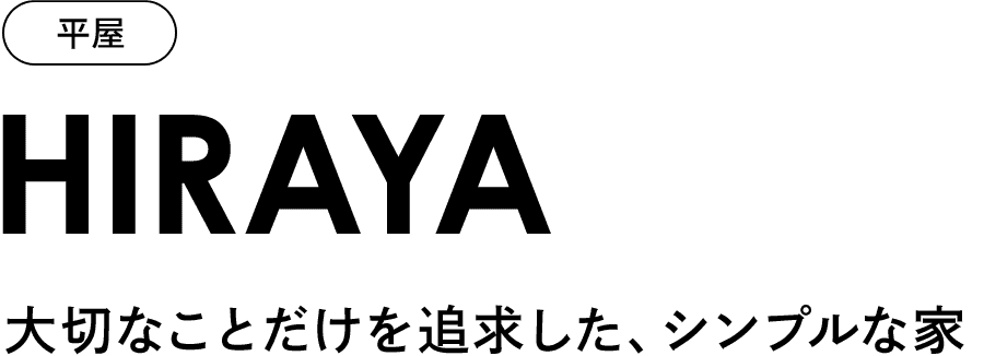 HIRAYA 大切なことだけ追求した、シンプルな家